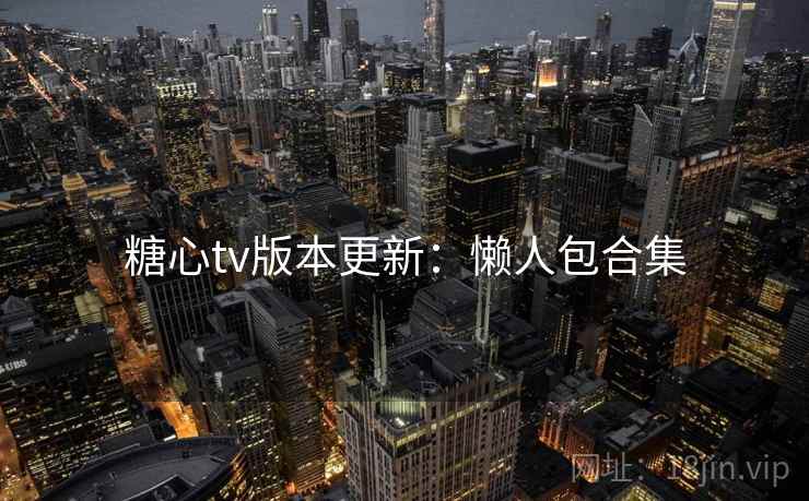 糖心tv版本更新:懒人包合集